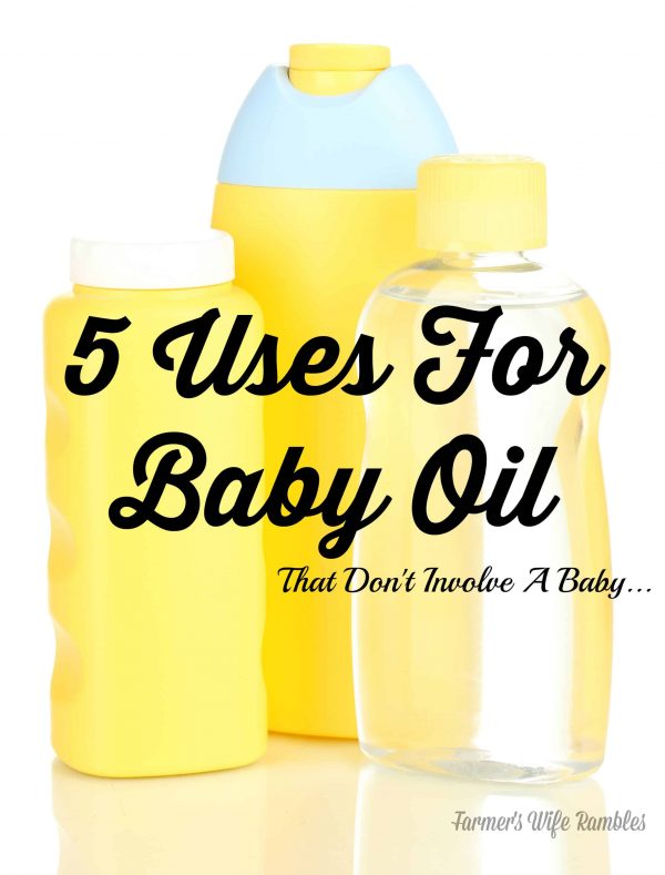5 Uses For Baby Oil That Don't Involve A Baby Farmer's Wife Rambles
